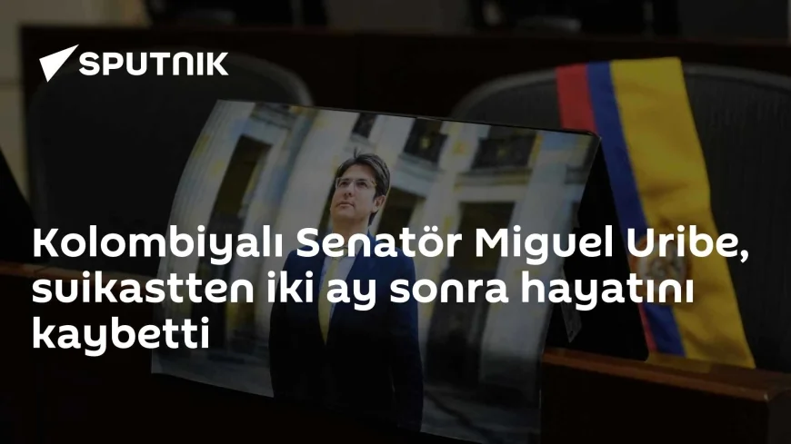 Kolombiyalı Senatör Miguel Uribe, suikastten iki ay sonra hayatını kaybetti